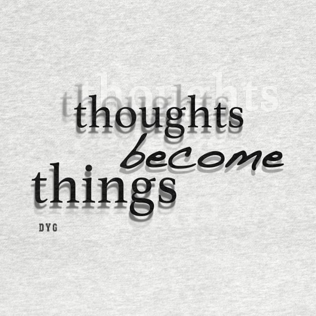 Thoughts Become Things by DestroyYourGoals